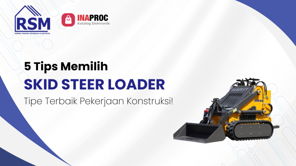 5 Tips Memilih SKID STEER LOADER Tipe Terbaik Pekerjaan Konstruksi!